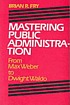 Mastering public administration : from Max Weber to Dwight Waldo