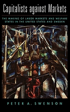 Capitalists against markets : the making of labor markets and welfare states in the United States and Sweden