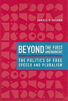 Beyond the First Amendment : the politics of free speech and pluralism