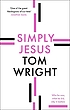 Simply Jesus : who he was, what he did, why it... by N  T Wright