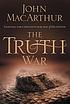 The truth war : fighting for certainty in an age... door John MacArthur