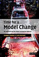 Time for a model change : re-engineering the global automobile industry for the 21st century