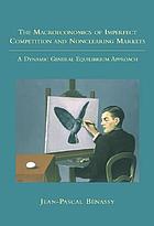 The macroeconomics of imperfect competition and nonclearing markets : a dynamic general equilibrium approach