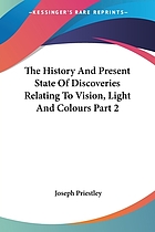 The history and present state of discoveries relating to vision, light, and colours