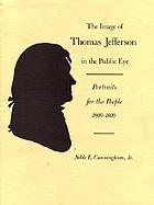 The image of Thomas Jefferson in the public eye : portraits for the people, 1800-1809