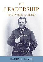 A general who will fight : the leadership of Ulysses S. Grant