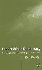Leadership in democracy : from adaptive response to entrepreneurial initiative