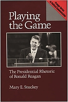 Playing the game : the presidential rhetoric of Ronald Reagan