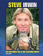 Steve Irwin : the incredible life of the Crocodile Hunter