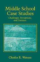 Middle school case studies : challenges, perceptions, and practices