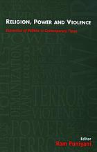 Religion, power & violence : expression of politics in contemporary times