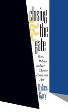 Closing the gate : race, politics, and the Chinese Exclusion Act