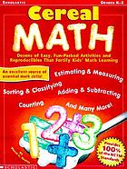 Cereal Math : [dozens of easy, fun-packed activities and reproducibles that fortify kids' Math learning]
