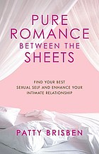 Pure romance : between the sheets : find your best sexual self and enhance your intimate relationship