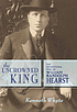 The uncrowned king : the sensational rise of William... by Kenneth Whyte