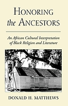 Honoring the ancestors : an African cultural interpretation of Black religion and literature