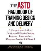 The ASTD handbook of training design and delivery : a comprehensive guide to creating and delivering training programs, instructor-led, computer-based, or self-directed