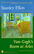 Van Gogh's room at Arles : three novellas by  Stanley Elkin 