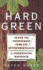 Hard green : saving the environment from the environmentalists ; a conservative manifesto