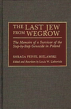 The last Jew from Wegrow : the memoirs of a survivor of the step-by-side genocide in Poland