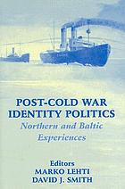 Post-Cold War identity politics : northern and Baltic experiences