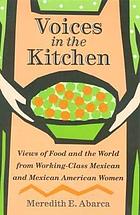 Voices in the kitchen : views of food and the world from working-class Mexican and Mexican American women