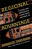 Regional advantage : culture and competition in Silicon Valley and Route 128
