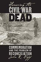 Honoring the Civil War dead : commemoration and the problem of reconciliation