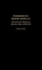 Permission to remain among us : education for Blacks in Oberlin, Ohio, 1880-1914