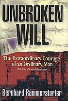 Unbroken will : the extraordinary courage of an ordinary man