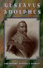 Gustavus Adolphus : a history of the art of war from its revival after the Middle Ages to the end of the Spanish Succession War, with a detailed account of the campaigns of the great Swede, and of the most famous campaigns of Turenne, Condé, Eugene and Marlborough