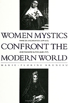 Women mystics confront the modern world : Marie de l'Incarnation (1599-1672) and Madame Guyon (1648-1717)