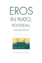 Eros in Plato, Rousseau, and Nietzsche : the politics of infinity