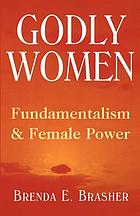 Godly women : fundamentalism and female power
