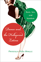 Dance and the Hollywood Latina : race, sex, and stardom