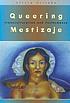 Queering mestizaje : transculturation and performance door Alicia Arrizón