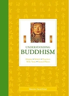 Understanding Buddhism : origins, beliefs, practices, holy texts, sacred places