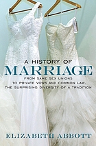 A history of marriage : from same sex unions to private vows and common law, the surprising diversity of a tradition