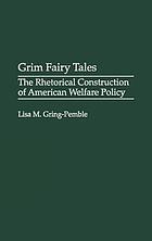 Grim fairy tales : the rhetorical construction of American welfare policy