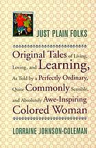 Just plain folks : original tales of living, loving, longing, and learning as told by a perfectly ordinary, quite commonly sensible, and absolutely awe-inspiring colored woman