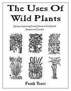 The uses of wild plants : using and growing the wild plants of the United States and Canada