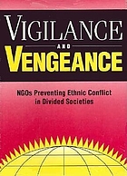 Vigilance and vengeance : NGOs preventing ethnic conflict in divided societies
