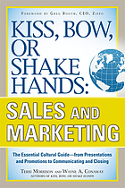 Kiss, bow, or shake hands, sales and marketing : the essential cultural guide--from presentations and promotions to communicating and closing