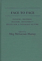Face to face : fathers, mothers, masters, monsters : essays for a nonsexist future