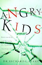 Angry kids : understanding and managing the emotions that control them