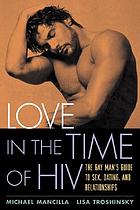 Love in the time of HIV : the gay man's guide to sex, dating, and relationships