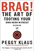 Brag! : the art of tooting your own horn without blowing it