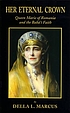 Her eternal crown : Queen Marie of Romania and... by  Della L Marcus 