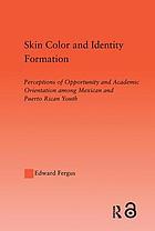 Skin color and identity formation : perceptions of opportunity and academic orientation among Mexican and Puerto Rican youth