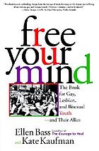 Free your mind : the book for gay, lesbian, and bisexual youth--and their allies